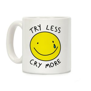 Try Less Cry More Coffee Mug