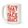 Try Saying That To My Face You Limp Noodle Coffee Mug Try Saying That To My Face You Limp Noodle Coffee Mug