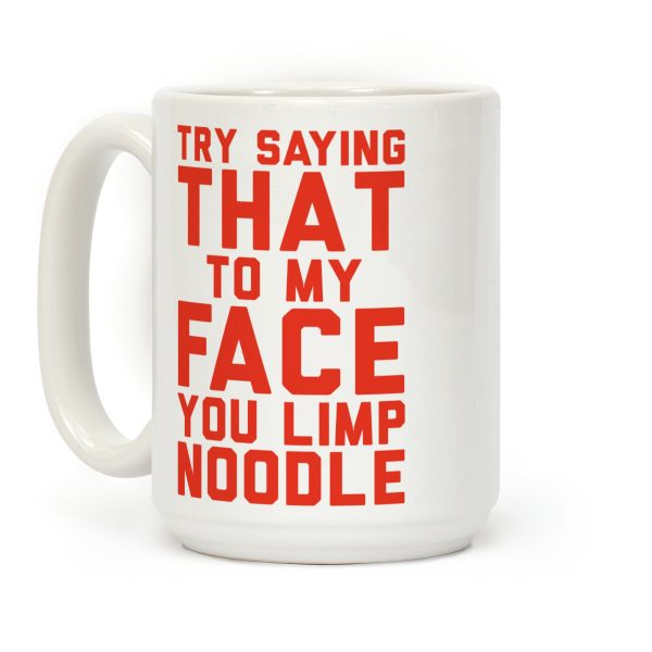 Try Saying That To My Face You Limp Noodle Coffee Mug Try Saying That To My Face You Limp Noodle Coffee Mug