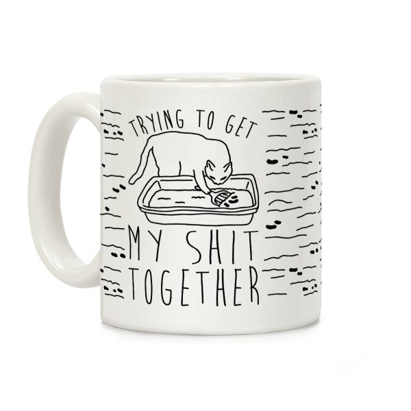 Trying To Get My Shit Together Coffee Mug Trying To Get My Shit Together Coffee Mug