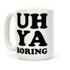 Uh Ya Boring Coffee Mug Uh Ya Boring Coffee Mug