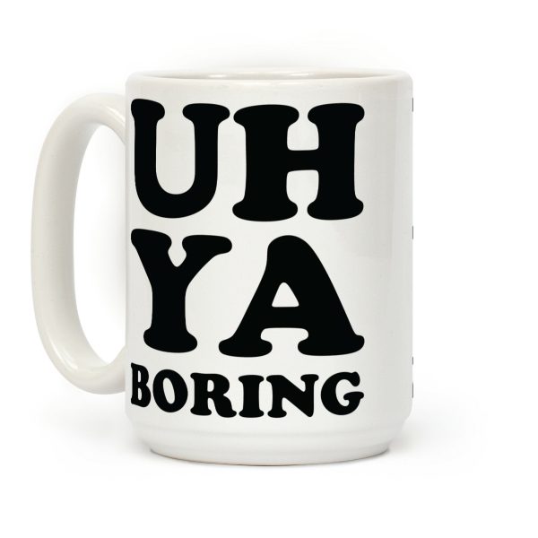 Uh Ya Boring Coffee Mug Uh Ya Boring Coffee Mug