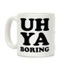 Uh Ya Boring Coffee Mug Uh Ya Boring Coffee Mug