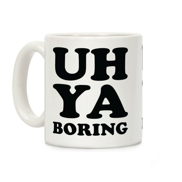 Uh Ya Boring Coffee Mug Uh Ya Boring Coffee Mug
