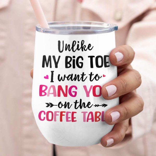 Unlike My Big Toe I Want To Bang You, Personalized Mug, Wine Tumbler, Accent Mug, Couple Gifts Unlike My Big Toe I Want To Bang You, Personalized Mug, Wine Tumbler, Accent Mug, Couple Gifts