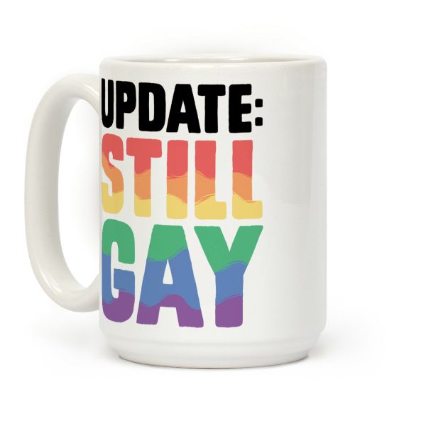 Update: Still Gay Coffee Mug Update: Still Gay Coffee Mug