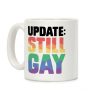 Update: Still Gay Coffee Mug Update: Still Gay Coffee Mug
