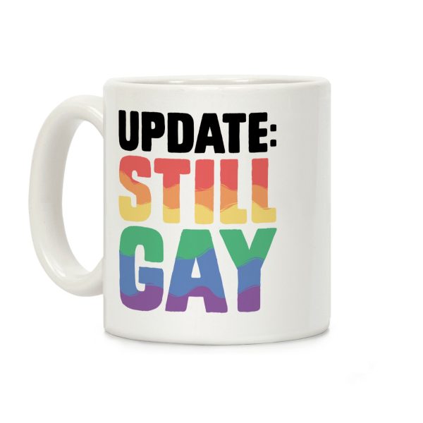 Update: Still Gay Coffee Mug Update: Still Gay Coffee Mug