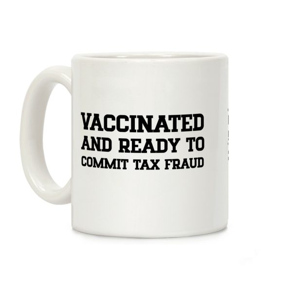 Vaccinated And Ready To Commit Tax Fraud Coffee Mug Vaccinated And Ready To Commit Tax Fraud Coffee Mug