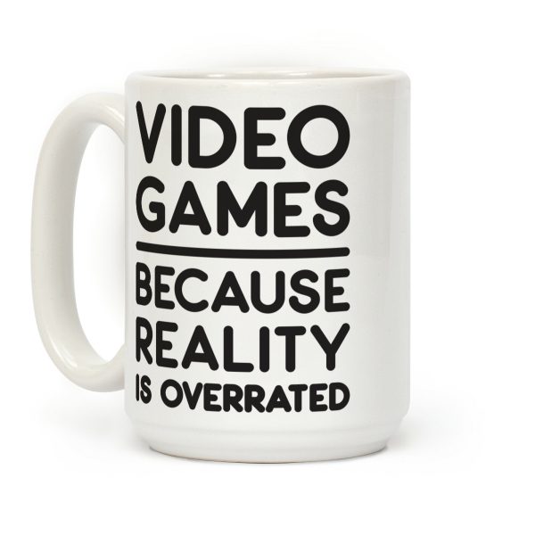 Video Games Because Reality Is Overrated Coffee Mug
