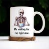 Waiting For The Right Man Skeleton With Coffee Cup - Personalized Custom Coffee Mug - FAM228_MG Waiting For The Right Man Skeleton With Coffee Cup - Personalized Custom Coffee Mug - FAM228_MG