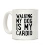 Walking My Dog Is My Cardio Coffee Mug Walking My Dog Is My Cardio Coffee Mug