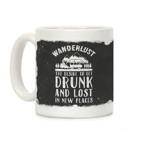 Wanderlust- The Desire to Get Drunk and Lost in New Places Coffee Mug Wanderlust- The Desire to Get Drunk and Lost in New Places Coffee Mug