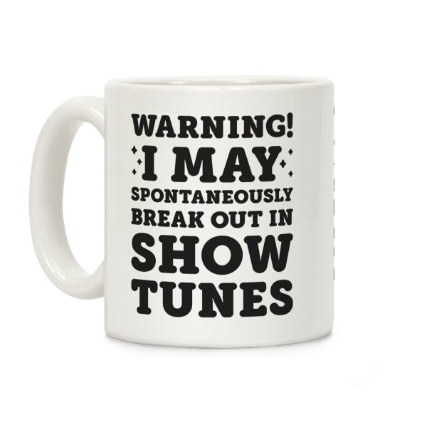 Warning! I May Spontaneously Break Out In Show Tunes Coffee Mug Warning! I May Spontaneously Break Out In Show Tunes Coffee Mug