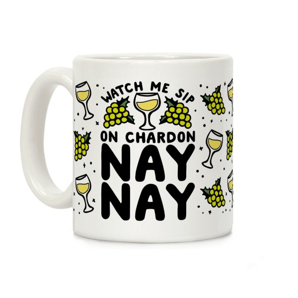 Watch Me Sip On Chardonnay Nay Coffee Mug Watch Me Sip On Chardonnay Nay Coffee Mug