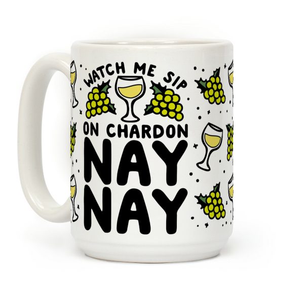 Watch Me Sip On Chardonnay Nay Coffee Mug Watch Me Sip On Chardonnay Nay Coffee Mug