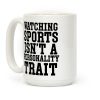 Watching Sports Isn't A Personality Trait Coffee Mug Watching Sports Isn't A Personality Trait Coffee Mug