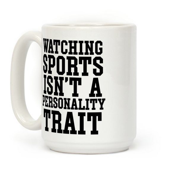Watching Sports Isn't A Personality Trait Coffee Mug Watching Sports Isn't A Personality Trait Coffee Mug