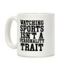 Watching Sports Isn't A Personality Trait Coffee Mug Watching Sports Isn't A Personality Trait Coffee Mug