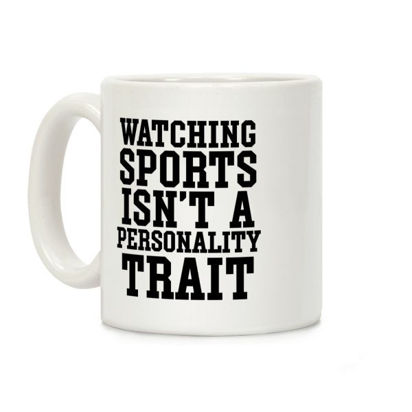 Watching Sports Isn't A Personality Trait Coffee Mug Watching Sports Isn't A Personality Trait Coffee Mug