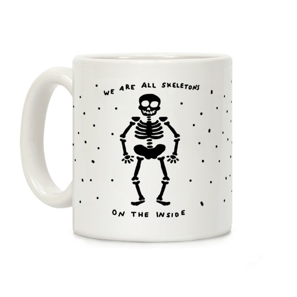 We Are All Skeletons On The Inside Coffee Mug We Are All Skeletons On The Inside Coffee Mug
