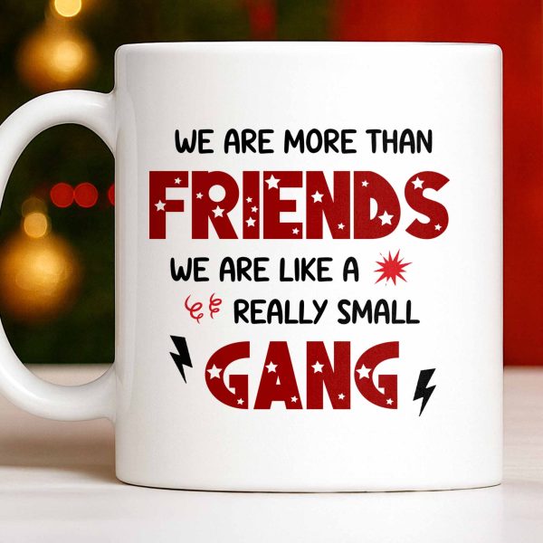 We Are More Than Friends Like A Really Small Gang - Personalized Custom Coffee Mug - BST517_MG