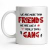 We Are More Than Friends Like A Really Small Gang - Personalized Custom Coffee Mug - BST517_MG