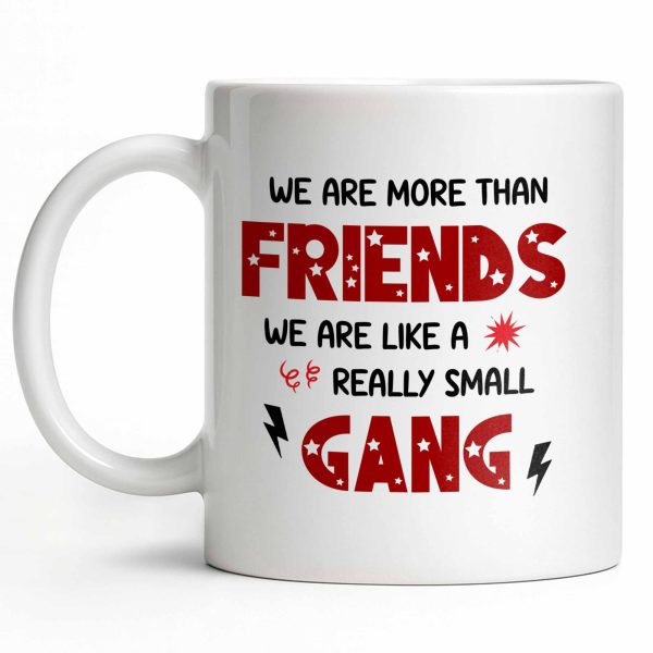 We Are More Than Friends Like A Really Small Gang - Personalized Custom Coffee Mug - BST517_MG