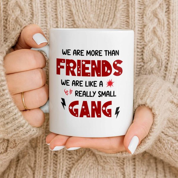 We Are More Than Friends Like A Really Small Gang - Personalized Custom Coffee Mug - BST517_MG