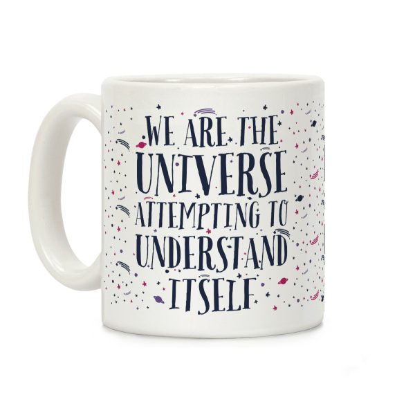We Are The Universe Attempting to Understand Itself Coffee Mug We Are The Universe Attempting to Understand Itself Coffee Mug