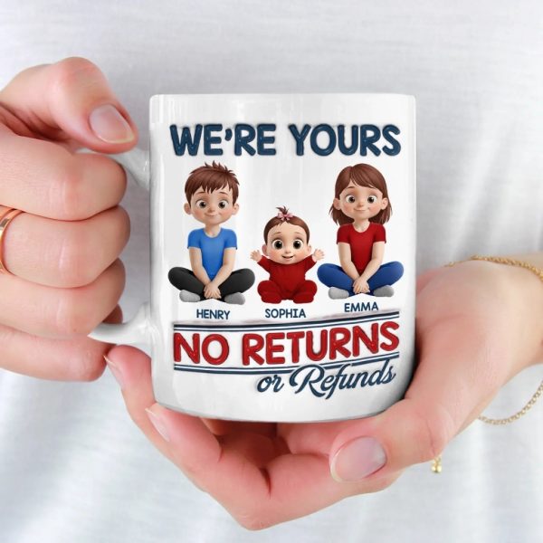 We Are Yours, No Returns No Refunds - Family Personalized Custom 3D Inflated Effect Printed Mug - Father's Day, Gift For Dad, Grandpa We Are Yours, No Returns No Refunds - Family Personalized Custom 3D Inflated Effect Printed Mug - Father's Day, Gift For Dad, Grandpa