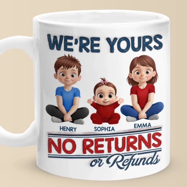 We Are Yours, No Returns No Refunds - Family Personalized Custom 3D Inflated Effect Printed Mug - Father's Day, Gift For Dad, Grandpa We Are Yours, No Returns No Refunds - Family Personalized Custom 3D Inflated Effect Printed Mug - Father's Day, Gift For Dad, Grandpa