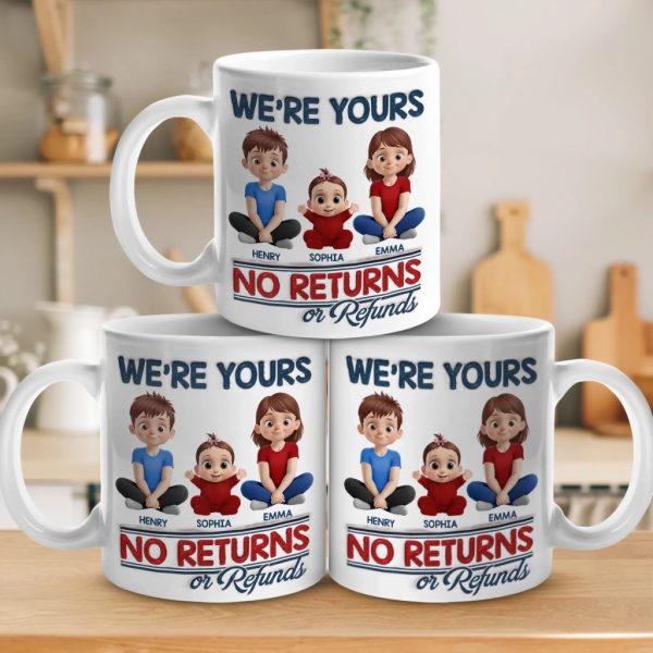 We Are Yours, No Returns No Refunds - Family Personalized Custom 3D Inflated Effect Printed Mug - Father's Day, Gift For Dad, Grandpa We Are Yours, No Returns No Refunds - Family Personalized Custom 3D Inflated Effect Printed Mug - Father's Day, Gift For Dad, Grandpa