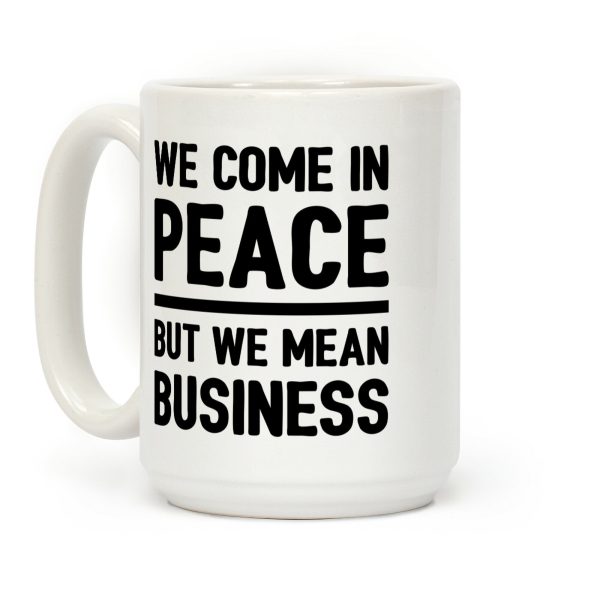 We Come In Peace But We Mean Business Coffee Mug We Come In Peace But We Mean Business Coffee Mug