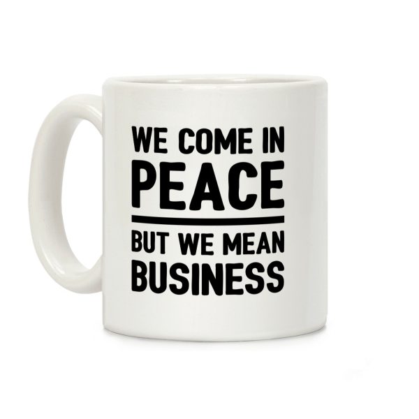 We Come In Peace But We Mean Business Coffee Mug We Come In Peace But We Mean Business Coffee Mug