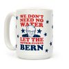 We Don't Need No Water Let the Mother Bern (Uncensored) Mug Coffee Mug We Don't Need No Water Let the Mother Bern (Uncensored) Mug Coffee Mug