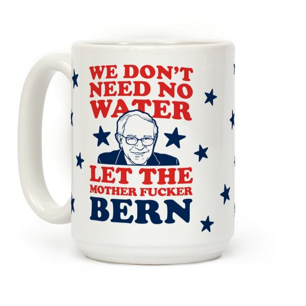 We Don't Need No Water Let the Mother Bern (Uncensored) Mug Coffee Mug We Don't Need No Water Let the Mother Bern (Uncensored) Mug Coffee Mug