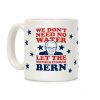 We Don't Need No Water Let the Mother Bern (Uncensored) Mug Coffee Mug We Don't Need No Water Let the Mother Bern (Uncensored) Mug Coffee Mug