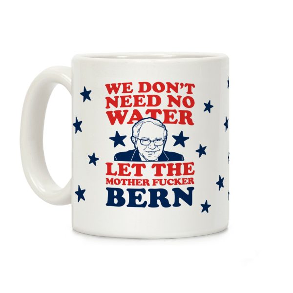 We Don't Need No Water Let the Mother Bern (Uncensored) Mug Coffee Mug We Don't Need No Water Let the Mother Bern (Uncensored) Mug Coffee Mug