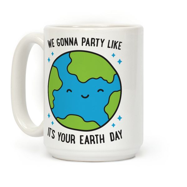 We Gonna Party Like It's Your Earth Day Coffee Mug We Gonna Party Like It's Your Earth Day Coffee Mug