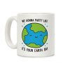 We Gonna Party Like It's Your Earth Day Coffee Mug We Gonna Party Like It's Your Earth Day Coffee Mug
