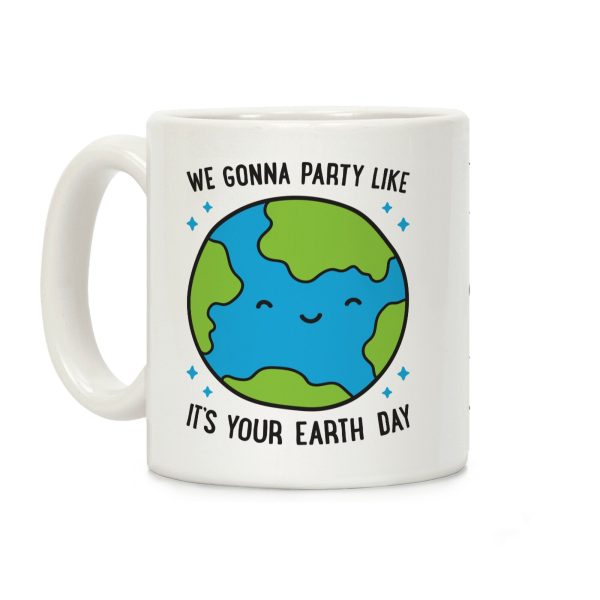 We Gonna Party Like It's Your Earth Day Coffee Mug We Gonna Party Like It's Your Earth Day Coffee Mug
