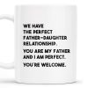 WE HAVE THE PERFECT FATHER-DAUGHTER RELATIONSHIP - Personalized Custom Coffee Mug - DAD020_MG WE HAVE THE PERFECT FATHER-DAUGHTER RELATIONSHIP - Personalized Custom Coffee Mug - DAD020_MG