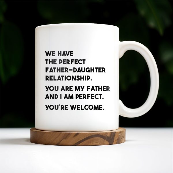 WE HAVE THE PERFECT FATHER-DAUGHTER RELATIONSHIP - Personalized Custom Coffee Mug - DAD020_MG WE HAVE THE PERFECT FATHER-DAUGHTER RELATIONSHIP - Personalized Custom Coffee Mug - DAD020_MG