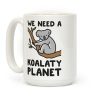 We Need A Koalaty Planet Coffee Mug We Need A Koalaty Planet Coffee Mug