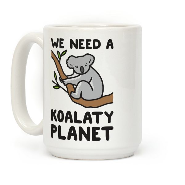 We Need A Koalaty Planet Coffee Mug We Need A Koalaty Planet Coffee Mug