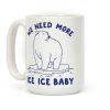 We Need More Ice Ice Baby Coffee Mug We Need More Ice Ice Baby Coffee Mug