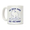 We Need More Ice Ice Baby Coffee Mug We Need More Ice Ice Baby Coffee Mug