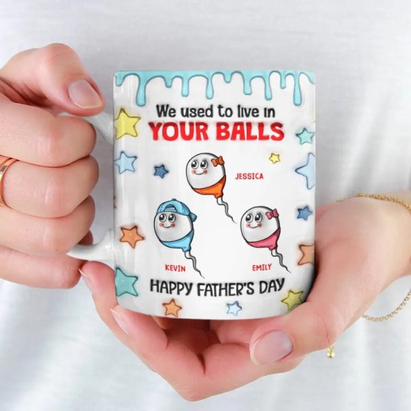 We Used To Live In Your Balls - Family Personalized Custom 3D Inflated Effect Printed Mug - New Arrival, Father's Day, Gift For Dad, Grandpa AMZ We Used To Live In Your Balls - Family Personalized Custom 3D Inflated Effect Printed Mug - New Arrival, Father's Day, Gift For Dad, Grandpa AMZ