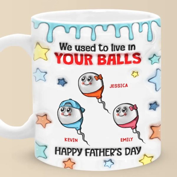 We Used To Live In Your Balls - Family Personalized Custom 3D Inflated Effect Printed Mug - New Arrival, Father's Day, Gift For Dad, Grandpa AMZ We Used To Live In Your Balls - Family Personalized Custom 3D Inflated Effect Printed Mug - New Arrival, Father's Day, Gift For Dad, Grandpa AMZ